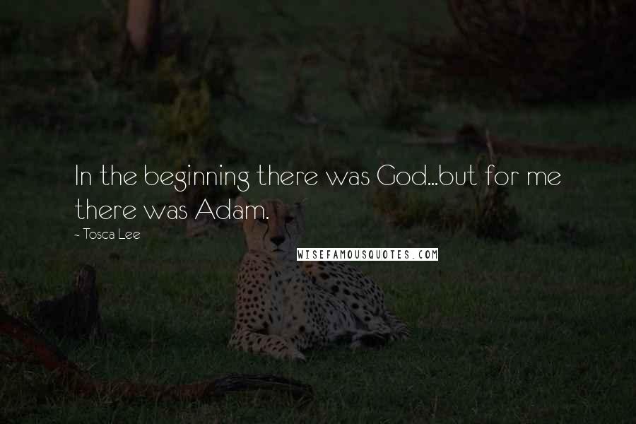 Tosca Lee quotes: In the beginning there was God...but for me there was Adam.