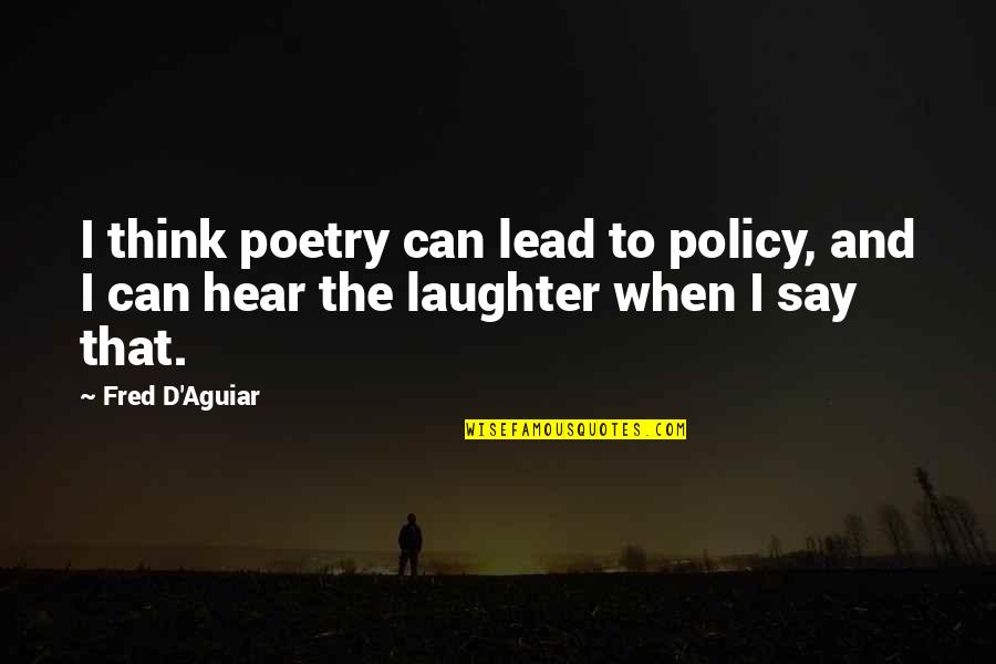 Tosca Quotes By Fred D'Aguiar: I think poetry can lead to policy, and