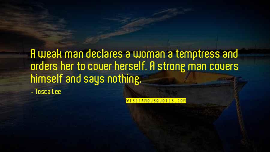 Tosca Quotes By Tosca Lee: A weak man declares a woman a temptress