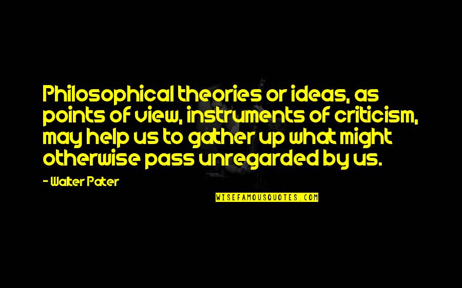 Toscana Cherry Quotes By Walter Pater: Philosophical theories or ideas, as points of view,