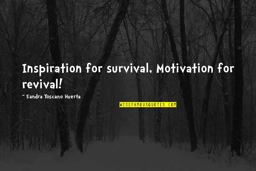 Toscano Quotes By Sandra Toscano Huerta: Inspiration for survival, Motivation for revival!