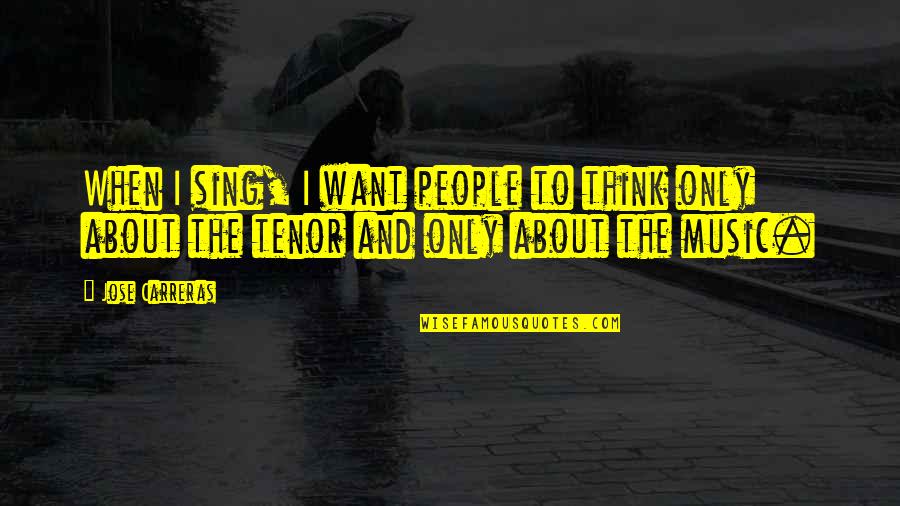 Toscas Definicion Quotes By Jose Carreras: When I sing, I want people to think