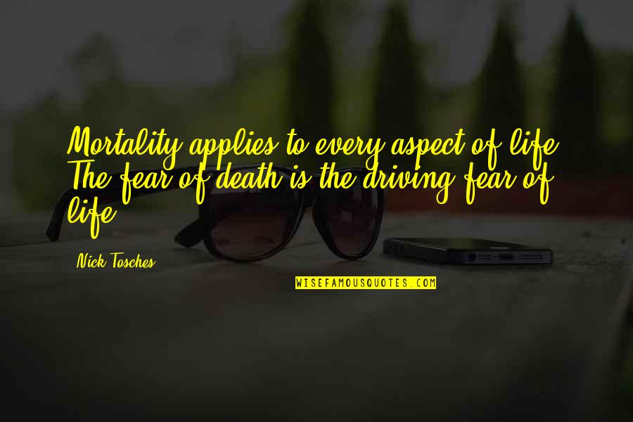 Tosches Quotes By Nick Tosches: Mortality applies to every aspect of life. The
