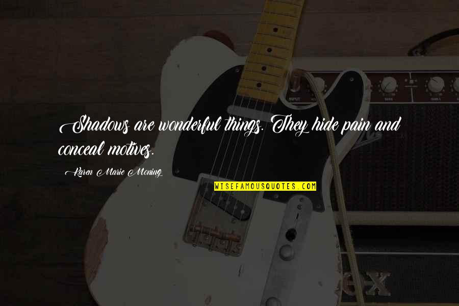 Toscos Wernersville Quotes By Karen Marie Moning: Shadows are wonderful things. They hide pain and Toscos Wernersville Quotes By Karen Marie Moning: Shadows are wonderful things. They hide pain and