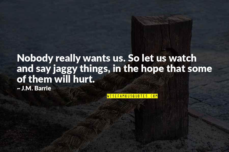 Tosen Quotes By J.M. Barrie: Nobody really wants us. So let us watch Tosen Quotes By J.M. Barrie: Nobody really wants us. So let us watch