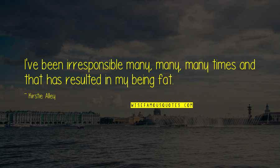 Tosen Reformador Quotes By Kirstie Alley: I've been irresponsible many, many, many times and