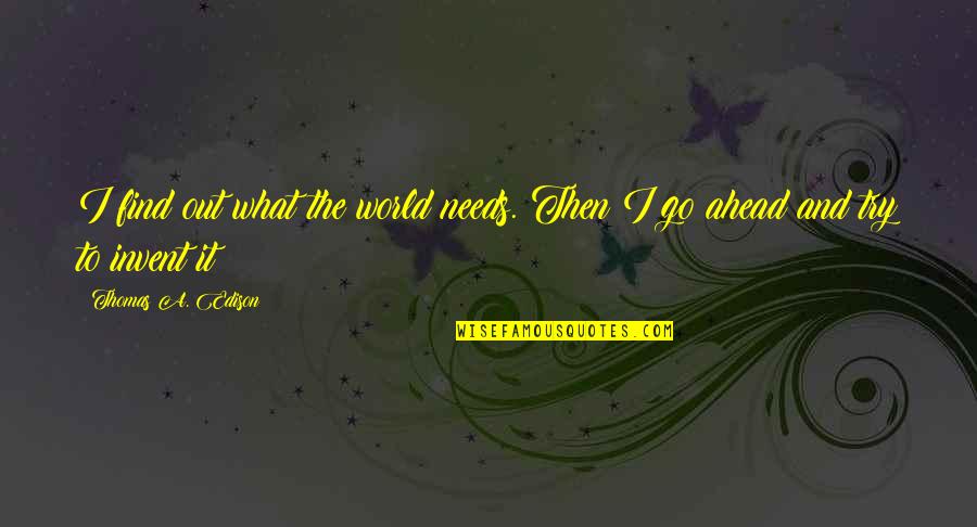 Toser En Quotes By Thomas A. Edison: I find out what the world needs. Then