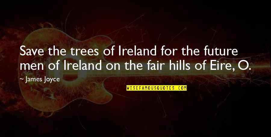 Toseta Quotes By James Joyce: Save the trees of Ireland for the future