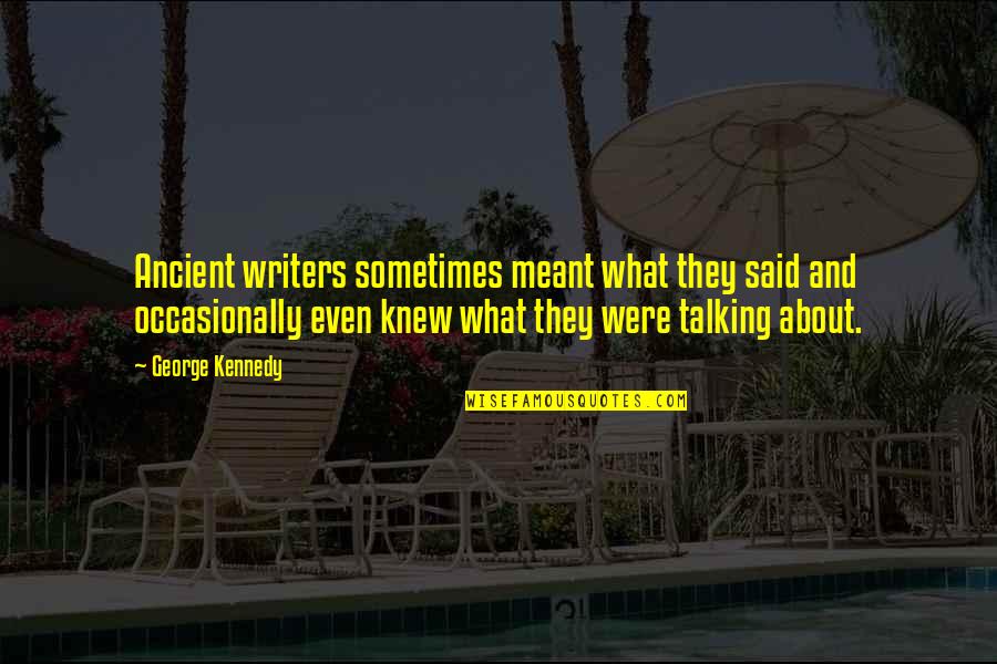 Tosete Quotes By George Kennedy: Ancient writers sometimes meant what they said and Tosete Quotes By George Kennedy: Ancient writers sometimes meant what they said and