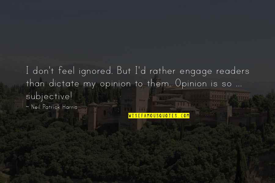Tosete Quotes By Neil Patrick Harris: I don't feel ignored. But I'd rather engage Tosete Quotes By Neil Patrick Harris: I don't feel ignored. But I'd rather engage