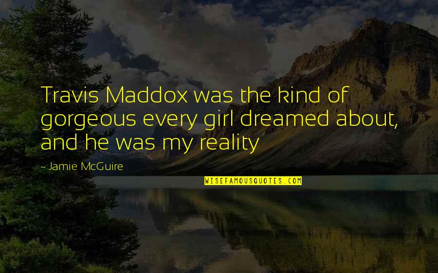 Tosett Quotes By Jamie McGuire: Travis Maddox was the kind of gorgeous every Tosett Quotes By Jamie McGuire: Travis Maddox was the kind of gorgeous every