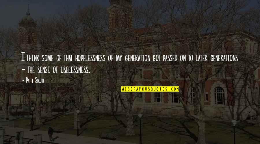 Tosett Quotes By Patti Smith: I think some of that hopelessness of my Tosett Quotes By Patti Smith: I think some of that hopelessness of my
