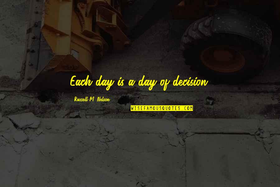 Tosh O Famous Quotes By Russell M. Nelson: Each day is a day of decision. Tosh O Famous Quotes By Russell M. Nelson: Each day is a day of decision.