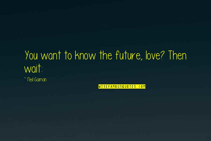 Tosha Cantrell Quotes By Neil Gaiman: You want to know the future, love? Then