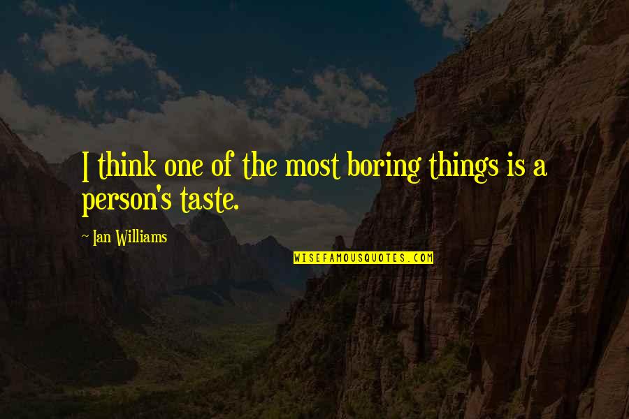 Tosha Lewis Quotes By Ian Williams: I think one of the most boring things Tosha Lewis Quotes By Ian Williams: I think one of the most boring things