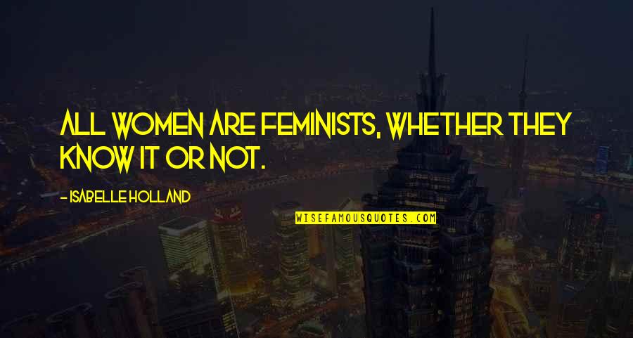 Tosha Lewis Quotes By Isabelle Holland: All women are feminists, whether they know it Tosha Lewis Quotes By Isabelle Holland: All women are feminists, whether they know it
