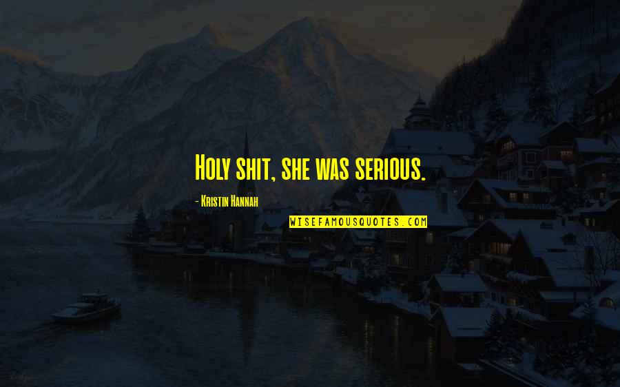 Tosha Lewis Quotes By Kristin Hannah: Holy shit, she was serious. Tosha Lewis Quotes By Kristin Hannah: Holy shit, she was serious.