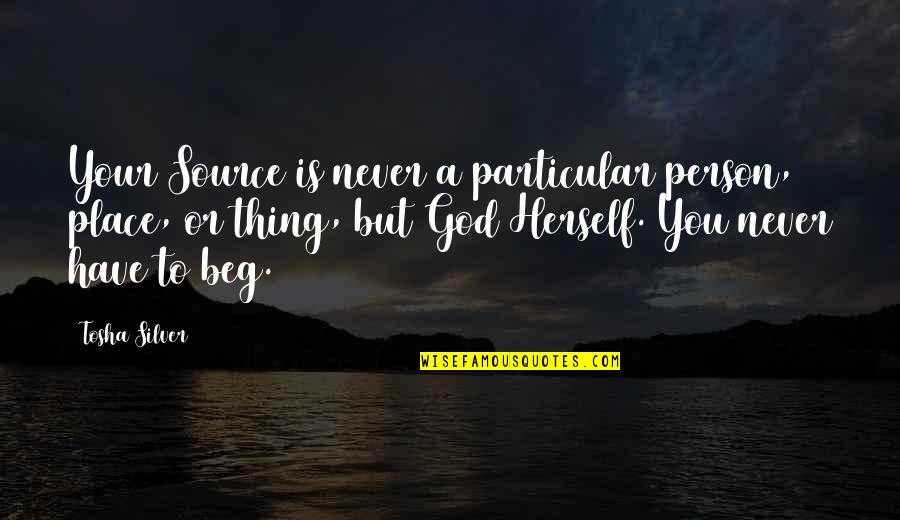 Tosha Silver Quotes By Tosha Silver: Your Source is never a particular person, place, Tosha Silver Quotes By Tosha Silver: Your Source is never a particular person, place,