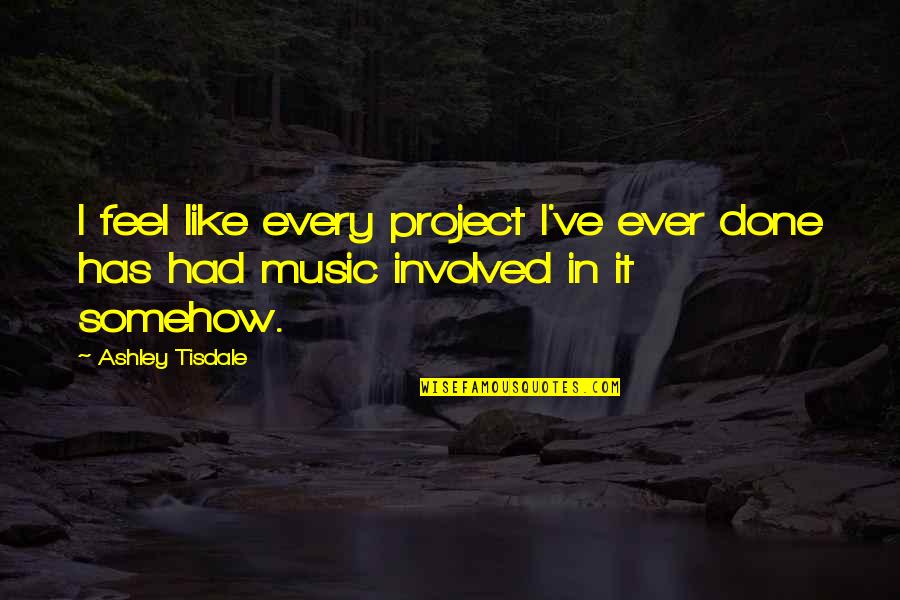 Toshak Bed Quotes By Ashley Tisdale: I feel like every project I've ever done