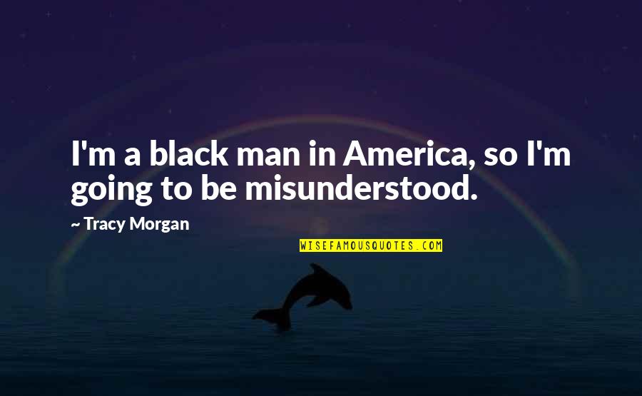 Toshak Bed Quotes By Tracy Morgan: I'm a black man in America, so I'm