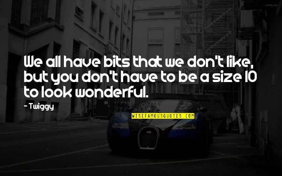 Toshak Bed Quotes By Twiggy: We all have bits that we don't like,