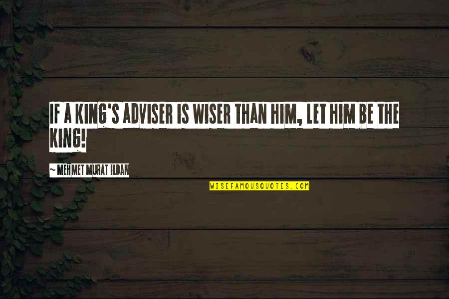 Toshak Quotes By Mehmet Murat Ildan: If a king's adviser is wiser than him,