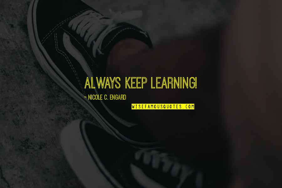 Toshamakia Quotes By Nicole C. Engard: Always keep learning!