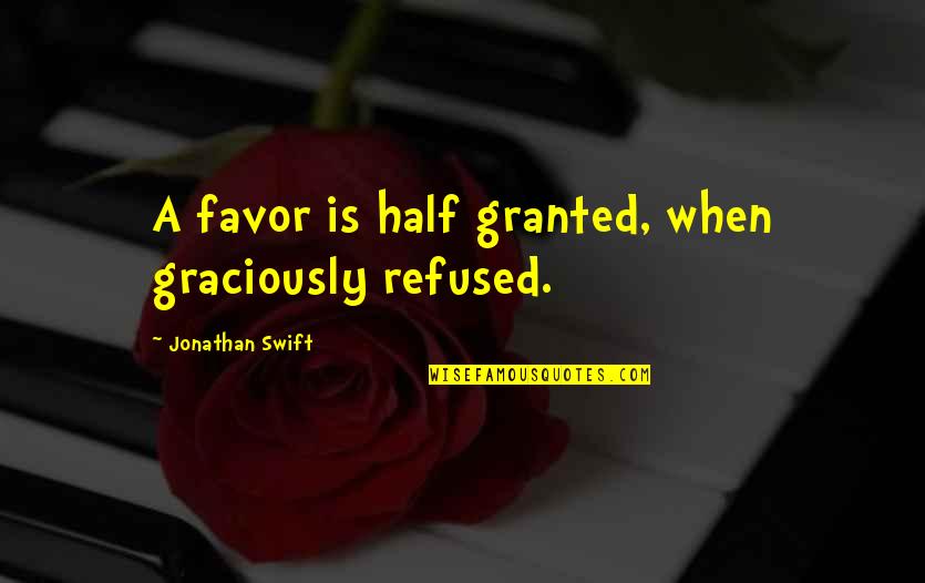 Toshaway The Son Quotes By Jonathan Swift: A favor is half granted, when graciously refused.
