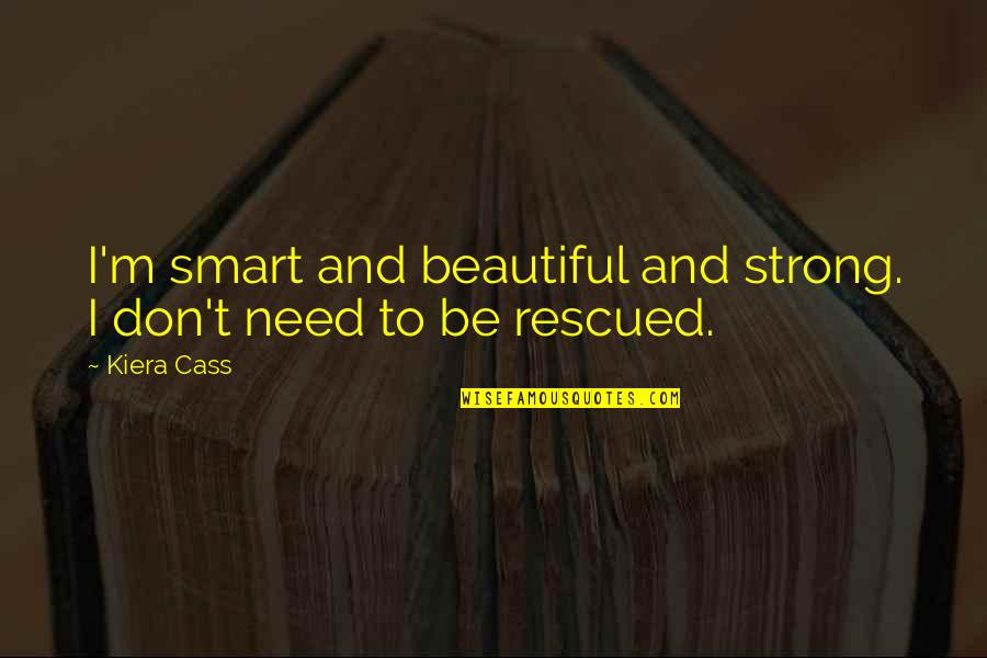 Toshay Quotes By Kiera Cass: I'm smart and beautiful and strong. I don't