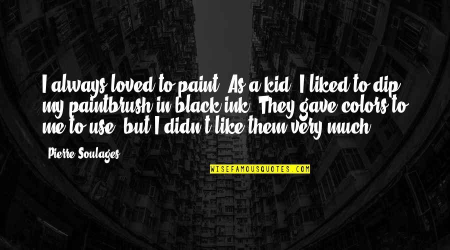 Tosheff Quotes By Pierre Soulages: I always loved to paint. As a kid,