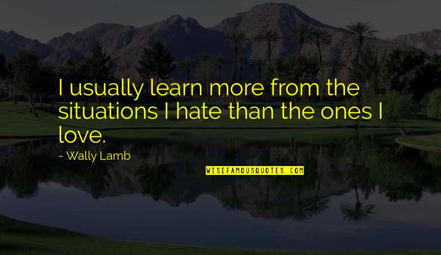Tosheff Quotes By Wally Lamb: I usually learn more from the situations I