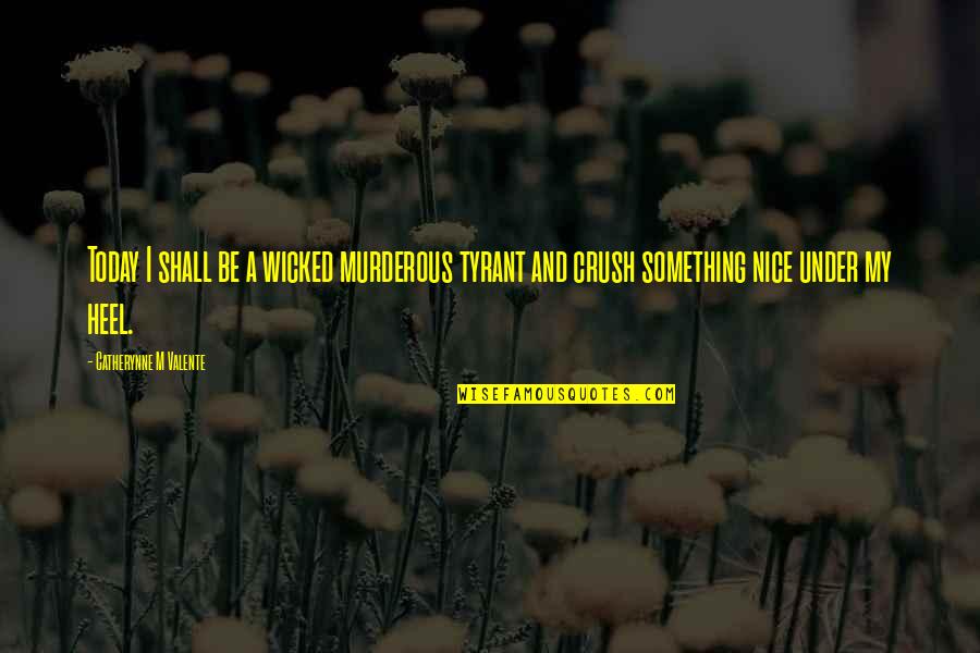 Tosher Quotes By Catherynne M Valente: Today I shall be a wicked murderous tyrant Tosher Quotes By Catherynne M Valente: Today I shall be a wicked murderous tyrant