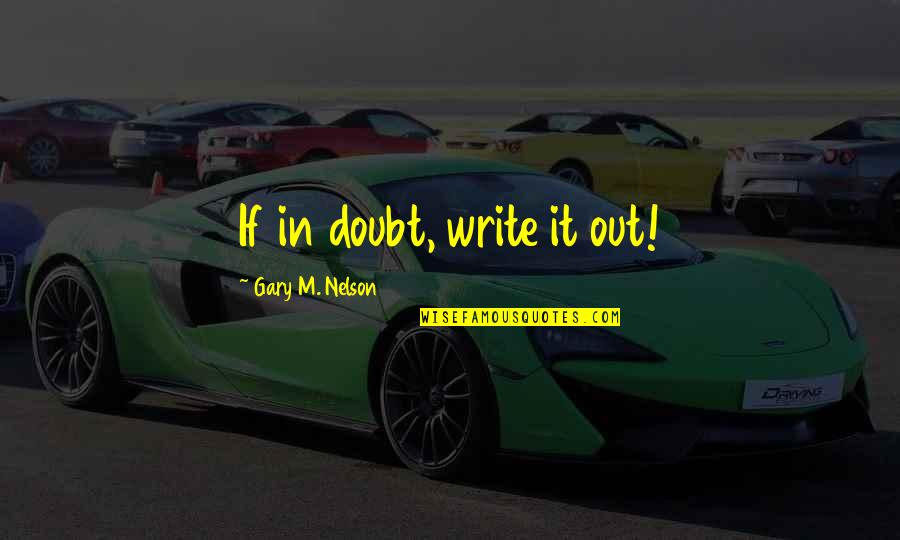 Toshi Seeger Quotes By Gary M. Nelson: If in doubt, write it out!