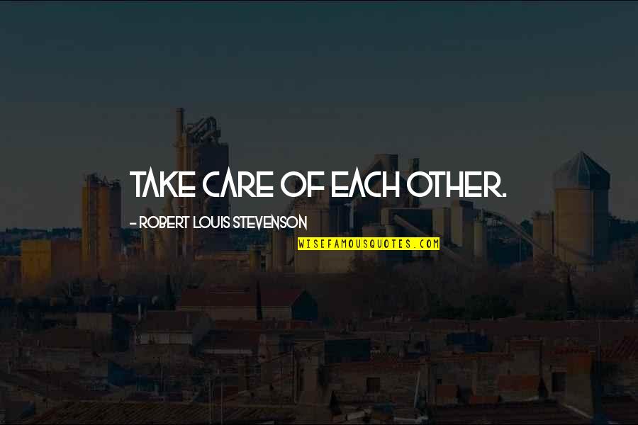 Toshi Seeger Quotes By Robert Louis Stevenson: Take care of each other.