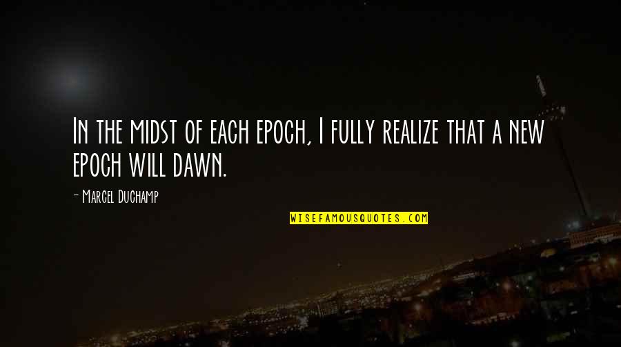 Toshia Cox Quotes By Marcel Duchamp: In the midst of each epoch, I fully
