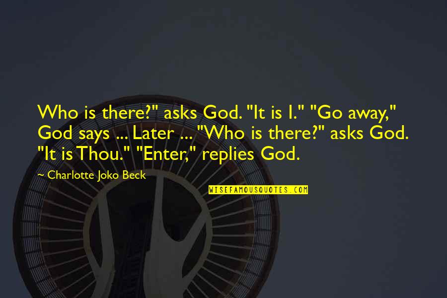 Toshie Fujiwara Quotes By Charlotte Joko Beck: Who is there?" asks God. "It is I." Toshie Fujiwara Quotes By Charlotte Joko Beck: Who is there?" asks God. "It is I."