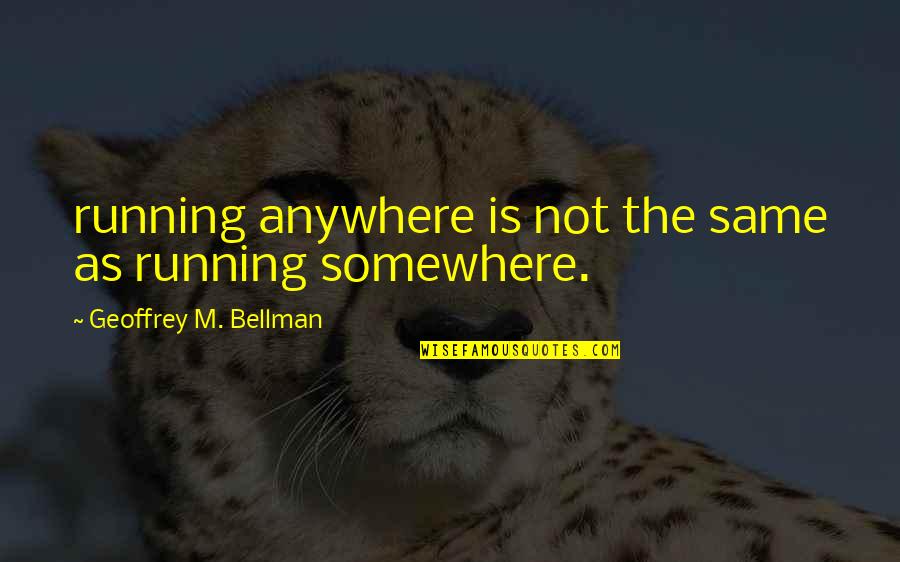 Toshie Fujiwara Quotes By Geoffrey M. Bellman: running anywhere is not the same as running Toshie Fujiwara Quotes By Geoffrey M. Bellman: running anywhere is not the same as running