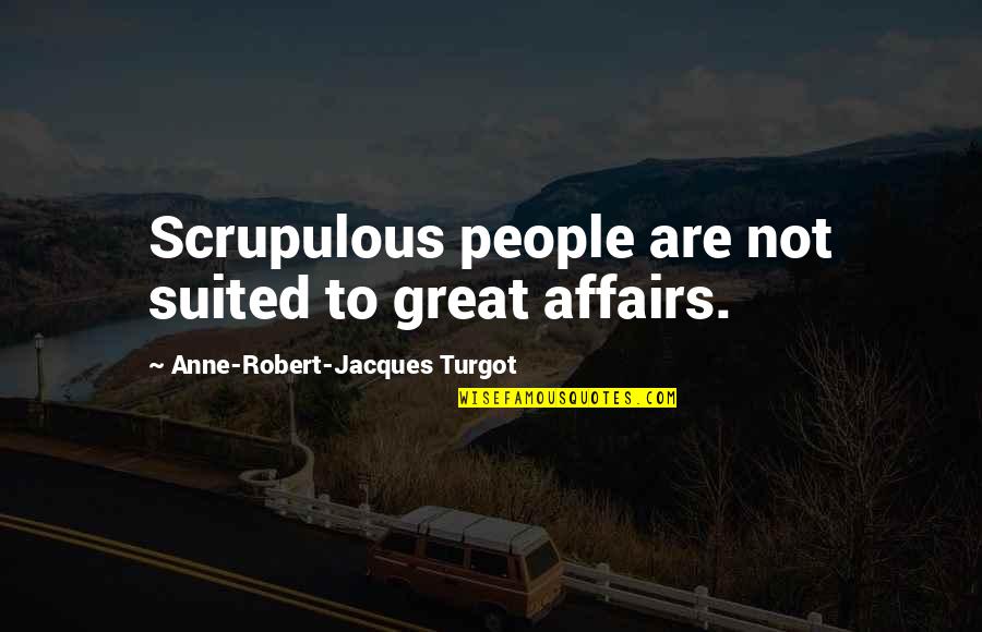 Toshie Kimura Quotes By Anne-Robert-Jacques Turgot: Scrupulous people are not suited to great affairs. Toshie Kimura Quotes By Anne-Robert-Jacques Turgot: Scrupulous people are not suited to great affairs.