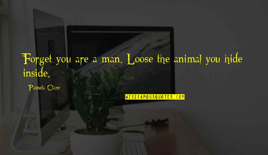 Toshie Kimura Quotes By Pamela Clare: Forget you are a man. Loose the animal