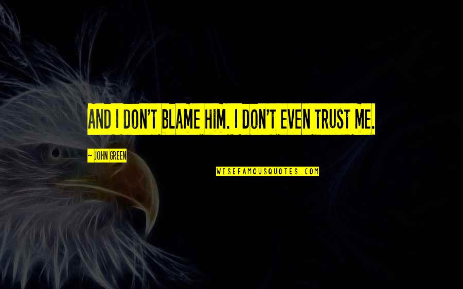 Toshie Payne Quotes By John Green: And I don't blame him. I don't even Toshie Payne Quotes By John Green: And I don't blame him. I don't even