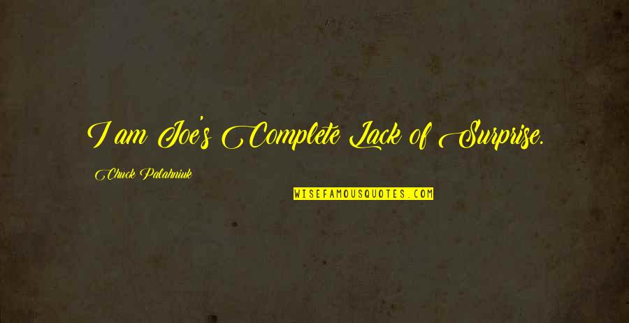 Toshifumi Takizawa Quotes By Chuck Palahniuk: I am Joe's Complete Lack of Surprise.