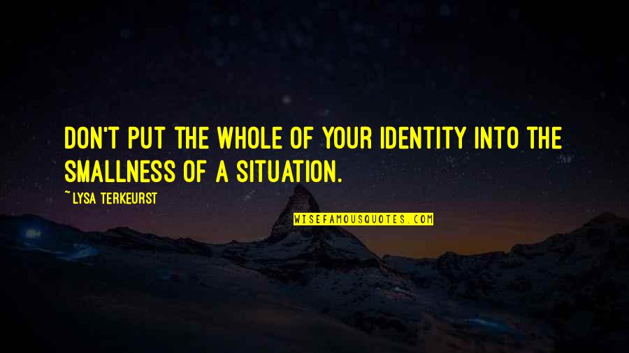Toshifumi Takizawa Quotes By Lysa TerKeurst: Don't put the whole of your identity into