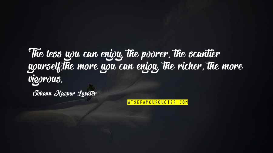 Toshihide Saku Quotes By Johann Kaspar Lavater: The less you can enjoy, the poorer, the Toshihide Saku Quotes By Johann Kaspar Lavater: The less you can enjoy, the poorer, the