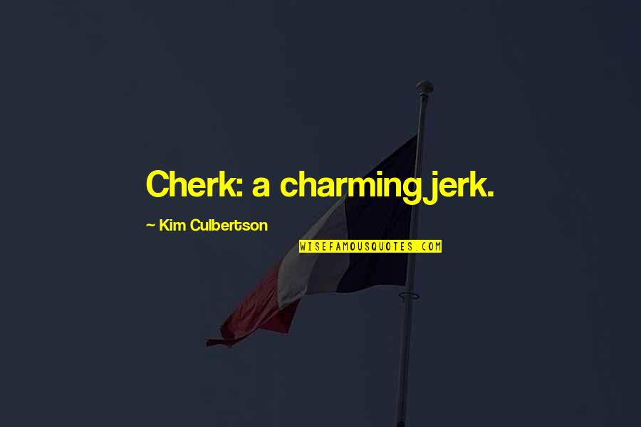 Toshihide Saku Quotes By Kim Culbertson: Cherk: a charming jerk.