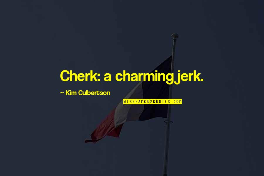 Toshihide Saku Quotes By Kim Culbertson: Cherk: a charming jerk. Toshihide Saku Quotes By Kim Culbertson: Cherk: a charming jerk.
