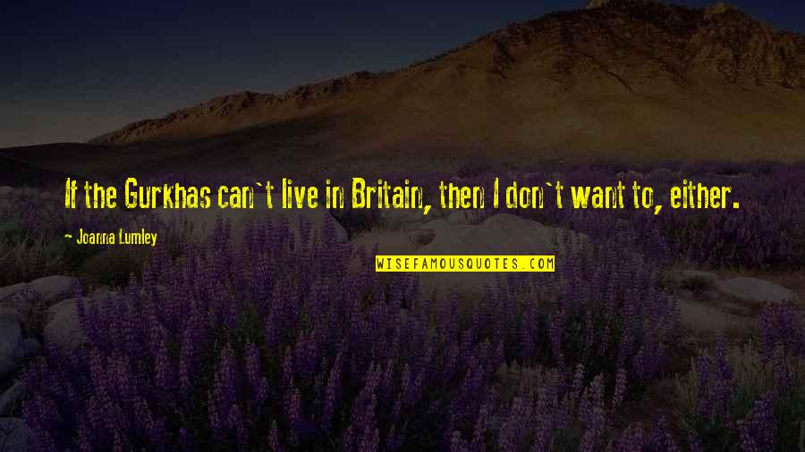 Toshihide Wakamatsu Quotes By Joanna Lumley: If the Gurkhas can't live in Britain, then