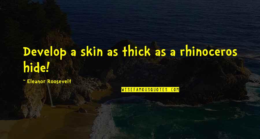 Toshihiko Mitsuya Quotes By Eleanor Roosevelt: Develop a skin as thick as a rhinoceros Toshihiko Mitsuya Quotes By Eleanor Roosevelt: Develop a skin as thick as a rhinoceros