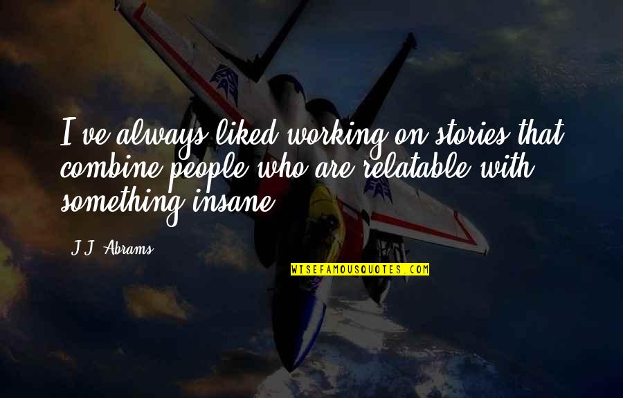 Toshihiko Mitsuya Quotes By J.J. Abrams: I've always liked working on stories that combine Toshihiko Mitsuya Quotes By J.J. Abrams: I've always liked working on stories that combine