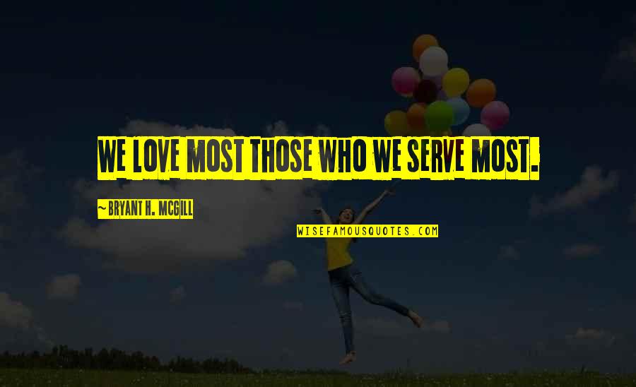 Toshihiro Obata Quotes By Bryant H. McGill: We love most those who we serve most. Toshihiro Obata Quotes By Bryant H. McGill: We love most those who we serve most.