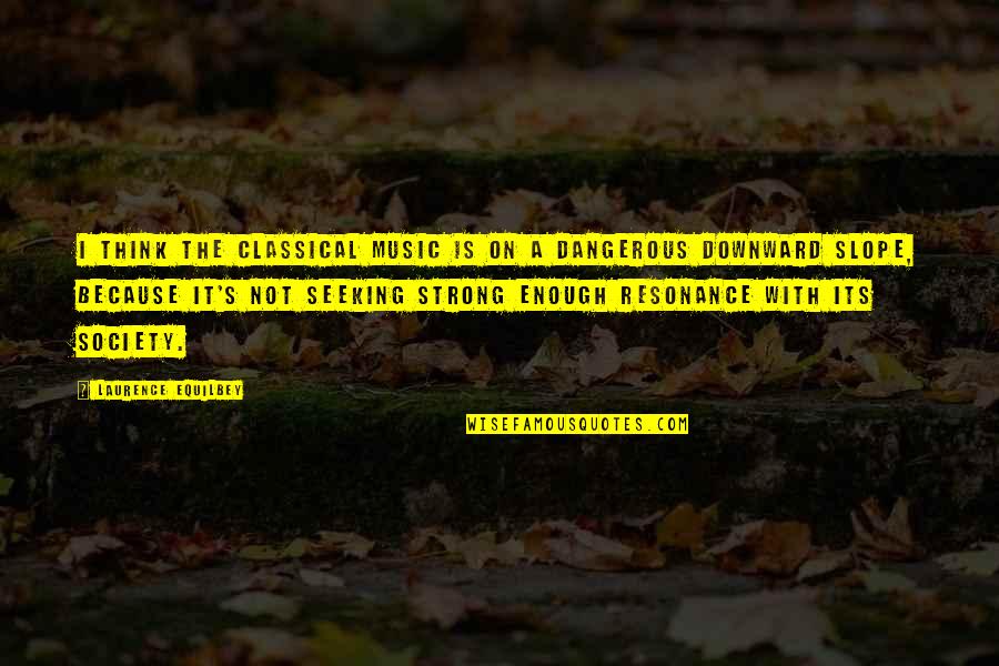 Toshihiro Obata Quotes By Laurence Equilbey: I think the classical music is on a Toshihiro Obata Quotes By Laurence Equilbey: I think the classical music is on a